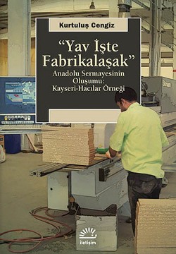 Yav İşte Fabrikalaşak: Anadolu Sermayesinin Oluşumu Kayseri-Hacılar Ör